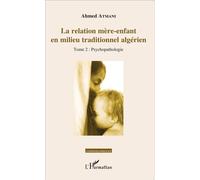 La Relation Mère-Enfant En Milieu Traditionnel Algérien - Tome 2, Psychopathologie