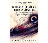La Relativité Générale par la Géométrie: Les sept tests classiques à partir d'un seul angle