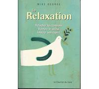 La relaxation - Relâcher les tensions , vaincre le stress, libérer son esprit