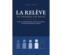 LA RELÈVE NE VIENDRA PAS SEULE: Ce que les nouvelles générations attendent de l'entreprise, et comment le dirigeant peut y répondre.