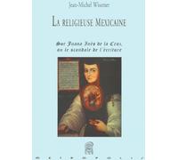 La Religieuse Mexicaine - Sor Juana Inès De La Cruz Ou Le Scandale De L'écriture