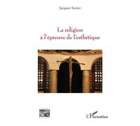 Jacques Sutter – La religion à l’épreuve de l’esthétique – Essai – Broché