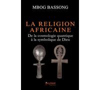 La religion africaine : De la cosmologie quantique à la symbolique de Dieu de Bassong, Mbog (2014) Broché