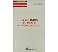 Patrick Michel – La religion au musée – Croire dans l'Europe contemporaine – Broché