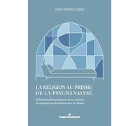 La religion au prisme de la psychanalyse: Réflexions philosophiques sur les relations de quelques psychanalystes avec la religion