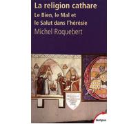 La religion cathare le bien, le mal et le salut dans l'hérésie - Michel Roquebert - Perrin - Poche - Etude