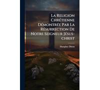 La Religion ChrÃ(c)tienne DÃ(c)montrÃ(c)e Par La RÃ(c)surrection De Notre Seigneur JÃ(c)sus-christ