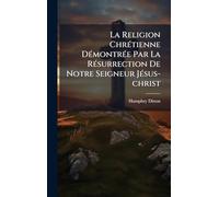 La Religion ChrÃ(c)tienne DÃ(c)montrÃ(c)e Par La RÃ(c)surrection De Notre Seigneur JÃ(c)sus-christ