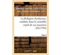 La Religion chrétienne, méditée dans le véritable esprit de ses maximes. Tome 2 Comprenant l'anatomie, la physiologie, l'hygiène, la pathologie et la thérapeutique - André Soulange-Bodin - Hachette Bn