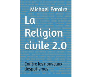 La Religion civile 2.0: Contre les nouveaux despotismes
