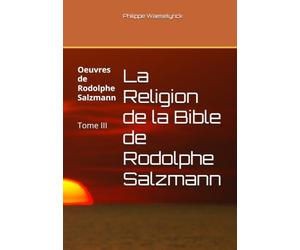 La Religion de la Bible de Rodolphe Salzmann: Dissertations sur quelques passages de la Sainte Écriture