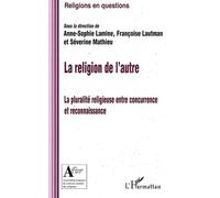 Religion de l'autre La pluralité religieuse entre concurrence et reconnaissance - Françoise Lautman - L'harmattan - broché - Etude