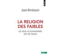 La Religion Des Faibles - Ce Que Le Djihadisme Dit De Nous