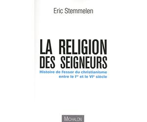 La religion des seigneurs - Histoire de l'essor duchristianisme entre le 1er et 6e siècle