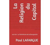 La Religion du Capital: suivi de : Le Patriotisme de la Bourgeoisie