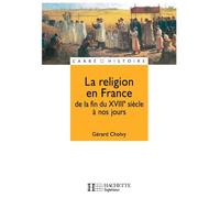 La religion en France - De la fin du XVIIIe siècle à nos jours - de la fin du XVIIIe siècle à nos jours - Gérard Cholvy - Hachette Superieur - Livre