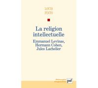 La religion intellectuelle. Emmanuel Levinas, Hermann Cohen, Jules Lachelier - Louis Pinto - Puf - broché - Essai