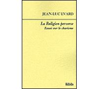 La Religion perverse Essai sur le charisme - Jean-Luc Evard - Rocher Eds Du - broché - Essai