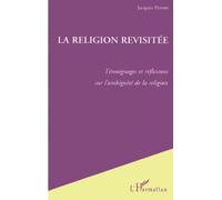 Jacques Pernot – La Religion Revisitée: Témoignages et réflexions sur l'ambiguïté de la religion