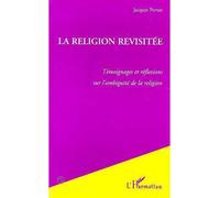La Religion Revisitée - Témoignages et réflexions sur l'ambiguïté de la religion - Jacques Pernot - L'harmattan - Livre