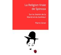 La Religion Vraie de Spinoza: Sur le chemin de la liberté et du bonheur