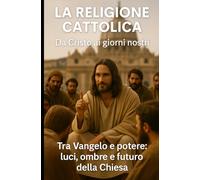 La religione Cattolica - da Cristo ai giorni nostri