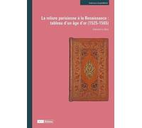 La Reliure parisienne à la Renaissance : tableau d’un âge d’or (1525-1565)