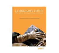 La Renaissance À Rouen - L'essor Artistique Et Culturel Dans La Normandie Des Décennies 1480-1530