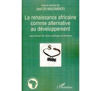 La renaissance africaine comme alternative au développement Les termes du choix politique en Afrique - José Do Nascimento - L'harmattan - broché - Etude