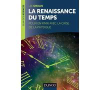 La renaissance du Temps - Pour en finir avec la crise de la physique: Pour en finir avec la crise de la physique