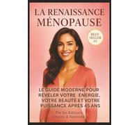 La Renaissance Ménopause: Le guide complet pour comprendre ton corps, apaiser tes symptômes et retrouver ta puissance féminine