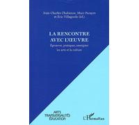 La rencontre avec l'oeuvre: Eprouver, pratiquer, enseigner les arts et la culture
