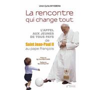 La Rencontre Qui Change Tout - L'appel Aux Jeunes De Tous Pays De Saint Jean-Paul Ii Au Pape François