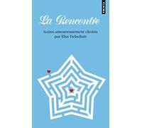 La Rencontre: Textes amoureusement choisis par Elsa Delachair
