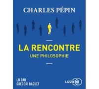 La rencontre, une philosophie 1 CD audio - Charles Pépin - Lizzie - Univers Audio - Texte lu (CD) - Textes lus CD