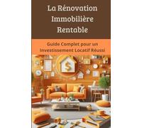 La Rénovation Immobilière Rentable: Guide Complet pour un Investissement Locatif Réussi