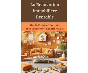 La Rénovation Immobilière Rentable: Guide Complet pour un Investissement Locatif Réussi