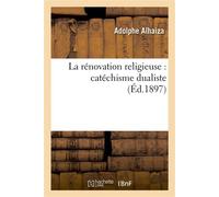 La rénovation religieuse : catéchisme dualiste - Adolphe Alhaiza - Hachette Bnf - broché - Livre