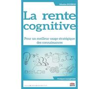 La rente cognitive: Pour un meilleur usage stratégique des connaissances