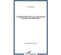 La Réparation, de 1941 à nos jours un survivant raconte... Peter Herzog (Auteur)