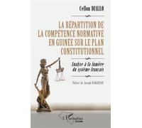La répartition de la compétence normative en Guinée sur le plan constitutionnel Analyse à la lumière du système français - Cellou Diallo - L'harmattan - broché - Etude