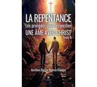 La repentance Les procédés pour réconcilier une âme avec Christ - Tome II - Aurélien Berger Ngoma Makaya - Le Lys Bleu - broché - Essai