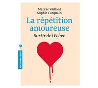 La répétition amoureuse: Sortir de l'échec
