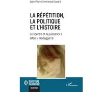 La répétition, la politique et l'histoire Le spectre et la puissance I (Marx / Heidegger II) - Jean-Pierre Emmanuel Jouard - L'harmattan - broché - Essai