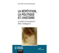 La répétition, la politique et l'histoire Le spectre et la puissance I (Marx / Heidegger II) - Jean-Pierre Emmanuel Jouard - L'harmattan - broché - Essai