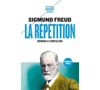 Sigmund Freud – La Répétition : Mémoire et compulsion – Payot