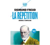 Sigmund Freud – La Répétition : Mémoire et compulsion – Payot