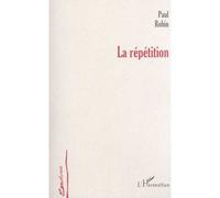La répétition - Paul Robin - L'harmattan - broché - Roman