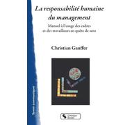 La Reponsabilité Humaine Du Management - Manuel À L'usage Des Cadres Et Des Travailleurs En Quête De Sens