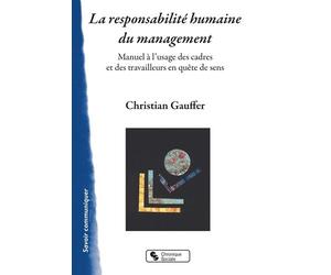 La Reponsabilité Humaine Du Management - Manuel À L'usage Des Cadres Et Des Travailleurs En Quête De Sens